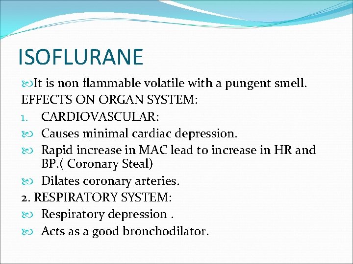 ISOFLURANE It is non flammable volatile with a pungent smell. EFFECTS ON ORGAN SYSTEM: