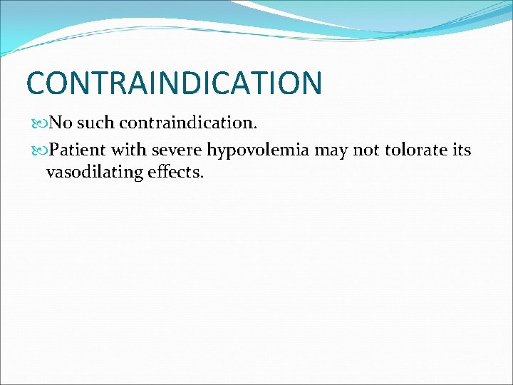 CONTRAINDICATION No such contraindication. Patient with severe hypovolemia may not tolorate its vasodilating effects.