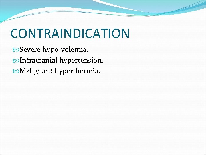 CONTRAINDICATION Severe hypo-volemia. Intracranial hypertension. Malignant hyperthermia. 