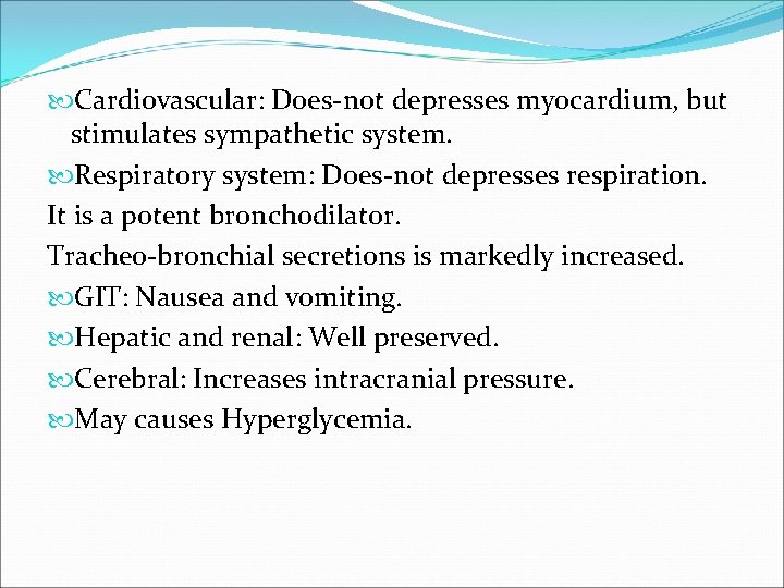  Cardiovascular: Does-not depresses myocardium, but stimulates sympathetic system. Respiratory system: Does-not depresses respiration.