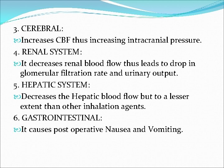 3. CEREBRAL: Increases CBF thus increasing intracranial pressure. 4. RENAL SYSTEM: It decreases renal