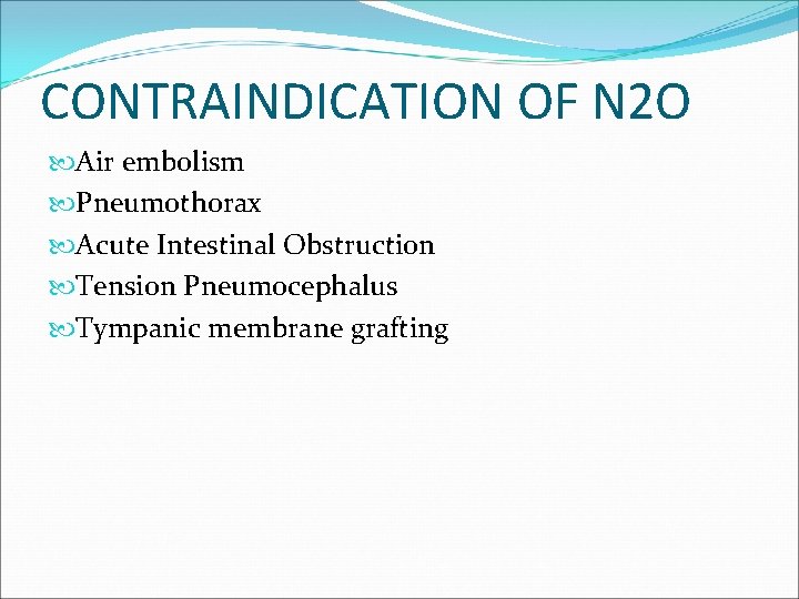 CONTRAINDICATION OF N 2 O Air embolism Pneumothorax Acute Intestinal Obstruction Tension Pneumocephalus Tympanic