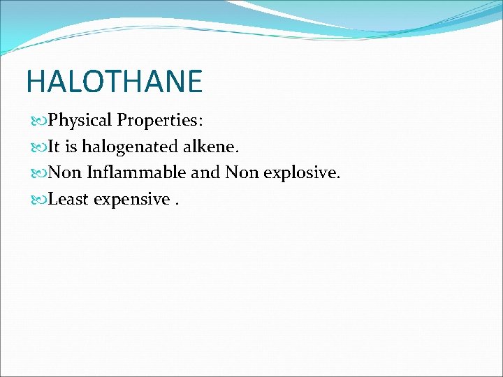 HALOTHANE Physical Properties: It is halogenated alkene. Non Inflammable and Non explosive. Least expensive.