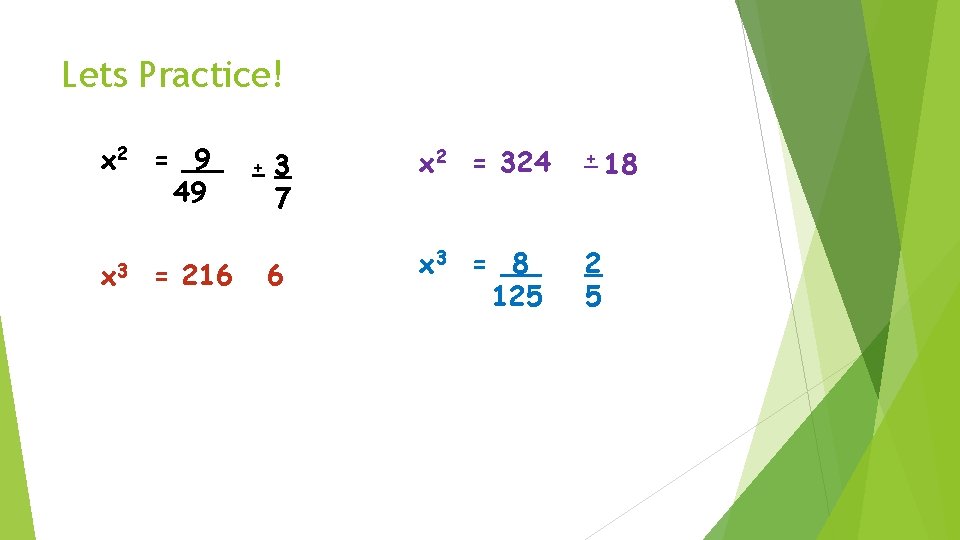 Lets Practice! x 2 = 9 49 x 3 = 216 + 3 7