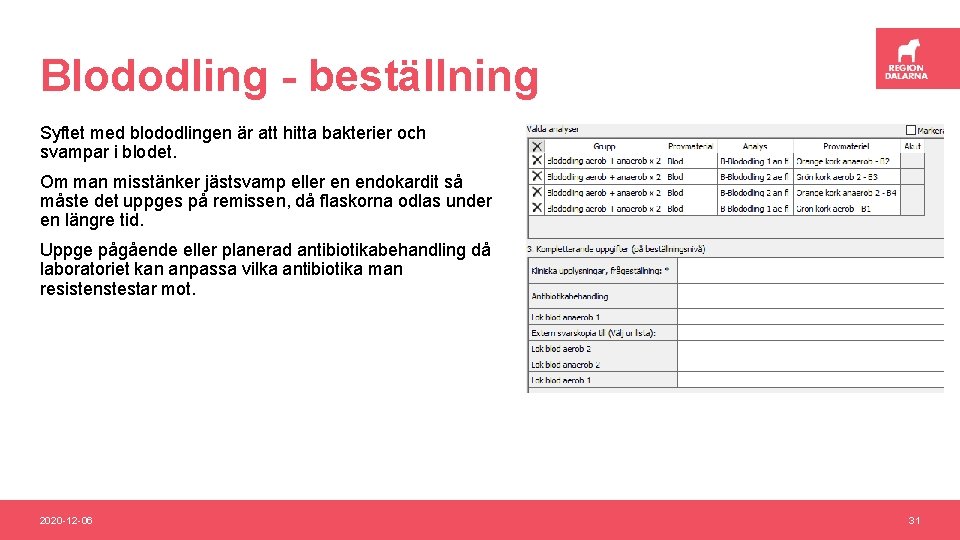 Blododling - beställning Syftet med blododlingen är att hitta bakterier och svampar i blodet.