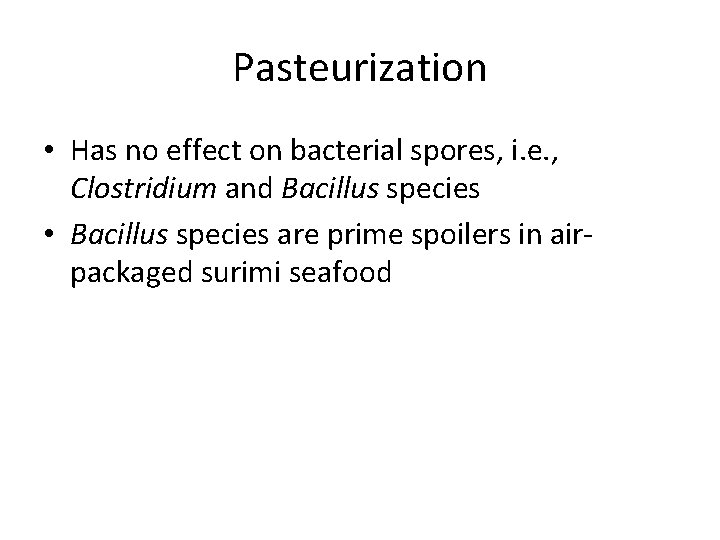 Pasteurization • Has no effect on bacterial spores, i. e. , Clostridium and Bacillus