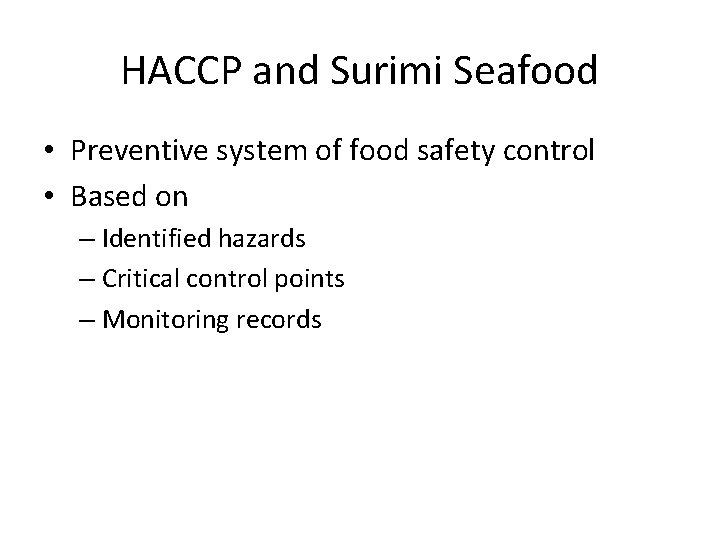 HACCP and Surimi Seafood • Preventive system of food safety control • Based on