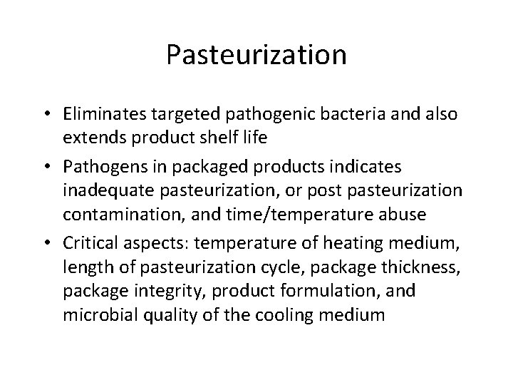 Pasteurization • Eliminates targeted pathogenic bacteria and also extends product shelf life • Pathogens