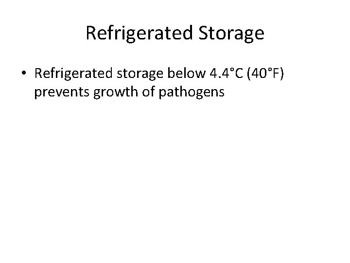Refrigerated Storage • Refrigerated storage below 4. 4°C (40°F) prevents growth of pathogens 
