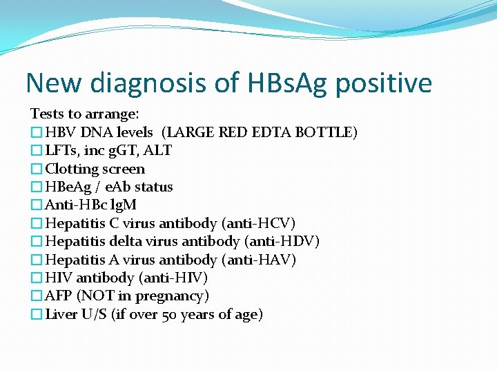 New diagnosis of HBs. Ag positive Tests to arrange: �HBV DNA levels (LARGE RED