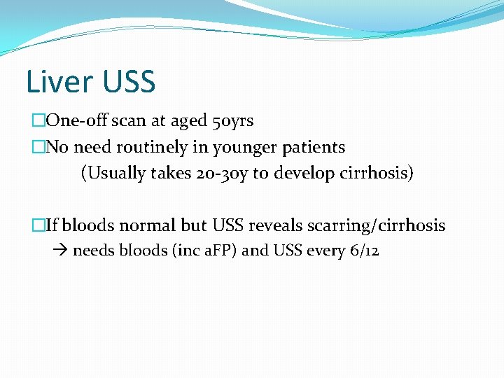 Liver USS �One-off scan at aged 50 yrs �No need routinely in younger patients