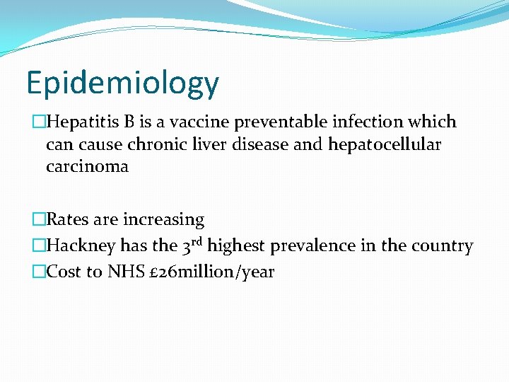 Epidemiology �Hepatitis B is a vaccine preventable infection which can cause chronic liver disease