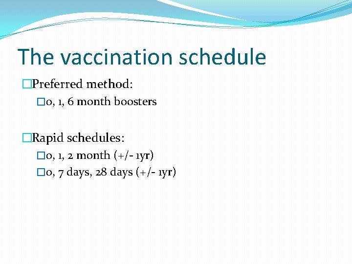 The vaccination schedule �Preferred method: � 0, 1, 6 month boosters �Rapid schedules: �