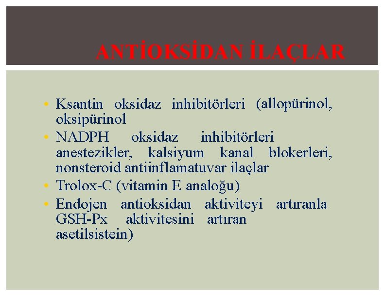 ANTİOKSİDAN İLAÇLAR • Ksantin oksidaz inhibitörleri (allopürinol, oksipürinol • NADPH oksidaz inhibitörleri anestezikler, kalsiyum