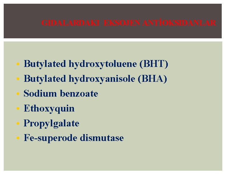 GIDALARDAKI EKSOJEN ANTİOKSIDANLAR • • • Butylated hydroxytoluene (BHT) Butylated hydroxyanisole (BHA) Sodium benzoate