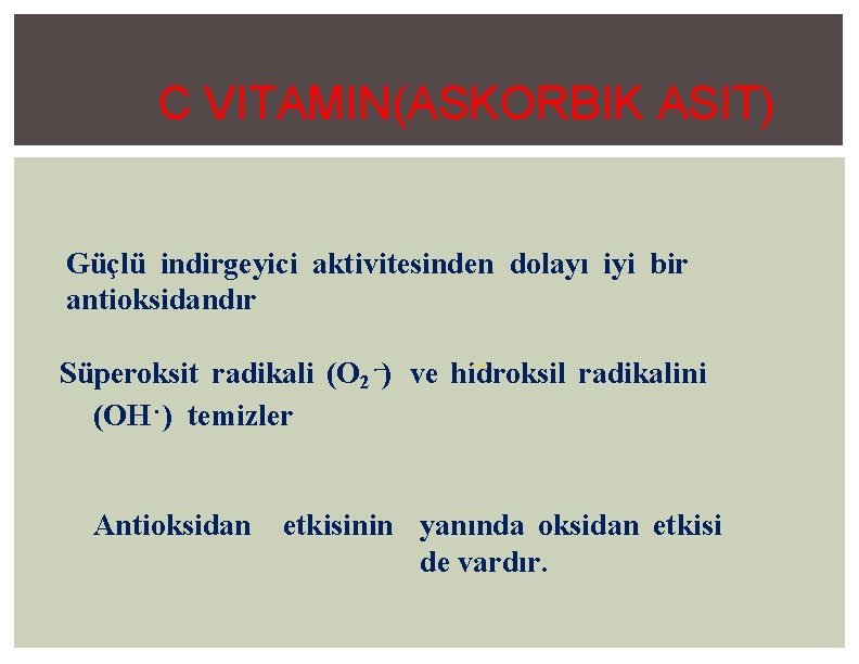 C VITAMIN(ASKORBIK ASIT) Güçlü indirgeyici aktivitesinden dolayı iyi bir antioksidandır ⋅− Süperoksit radikali (O