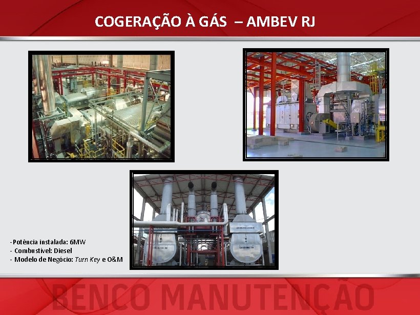 COGERAÇÃO À GÁS – AMBEV RJ -Potência instalada: 6 MW - Combustível: Diesel Maior