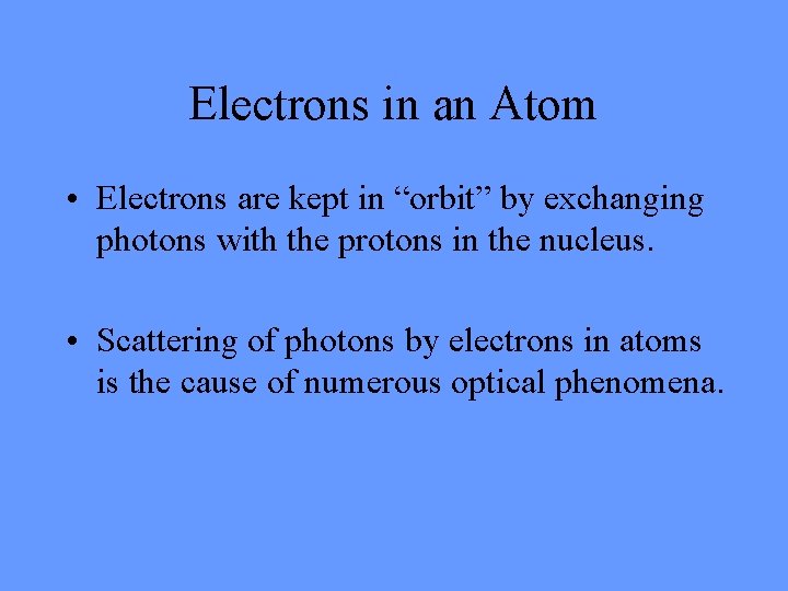 Electrons in an Atom • Electrons are kept in “orbit” by exchanging photons with