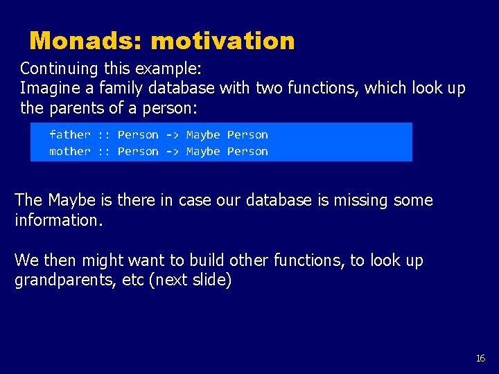 Monads: motivation Continuing this example: Imagine a family database with two functions, which look