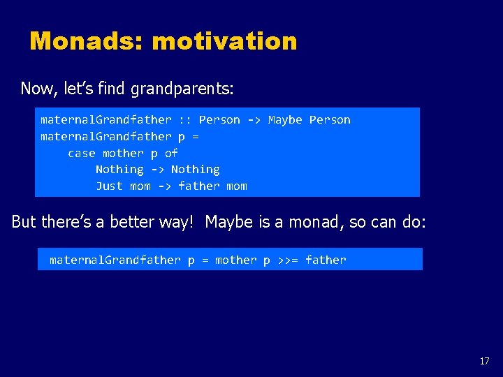 Monads: motivation Now, let’s find grandparents: maternal. Grandfather : : Person -> Maybe Person