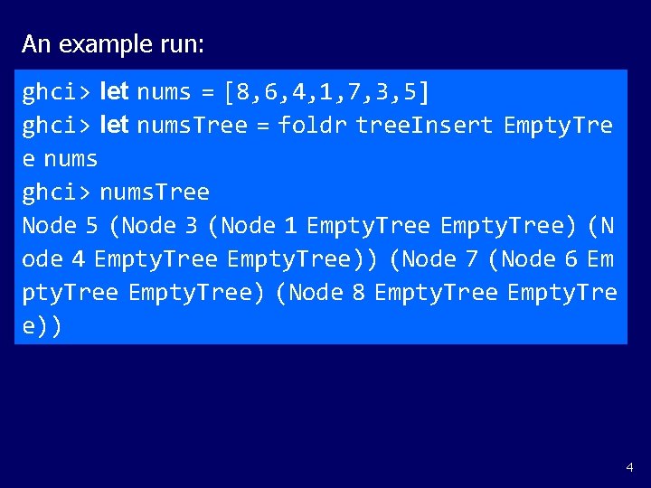 An example run: ghci> let nums = [8, 6, 4, 1, 7, 3, 5]