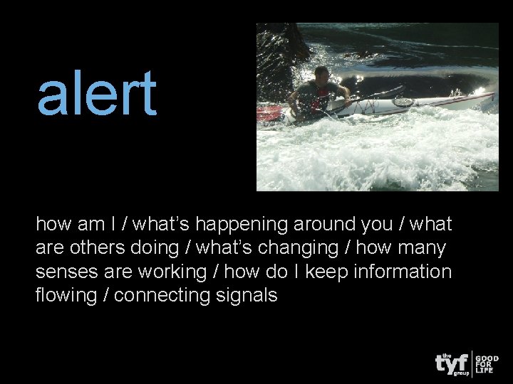 alert how am I / what’s happening around you / what are others doing