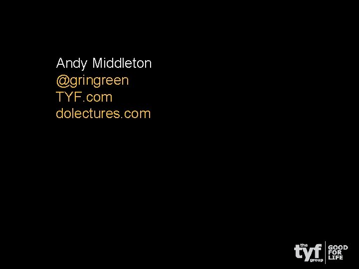 Andy Middleton @gringreen TYF. com dolectures. com 