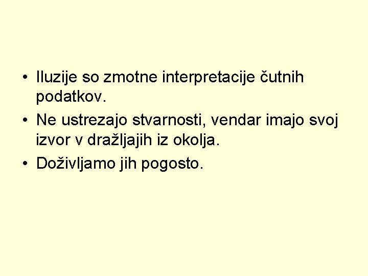  • Iluzije so zmotne interpretacije čutnih podatkov. • Ne ustrezajo stvarnosti, vendar imajo