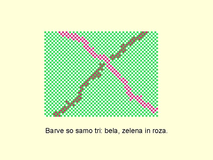 Barve so samo tri: bela, zelena in roza. 