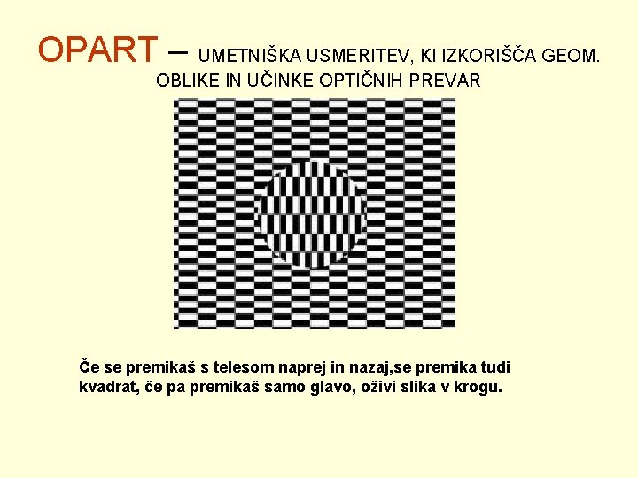 OPART – UMETNIŠKA USMERITEV, KI IZKORIŠČA GEOM. OBLIKE IN UČINKE OPTIČNIH PREVAR Če se