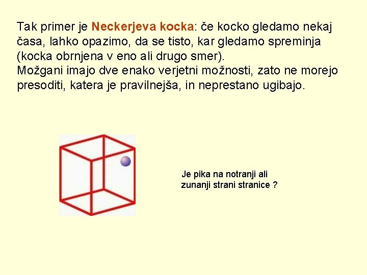 Tak primer je Neckerjeva kocka: če kocko gledamo nekaj časa, lahko opazimo, da se