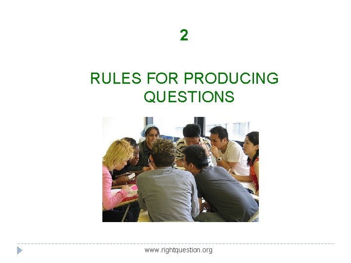 2 RULES FOR PRODUCING QUESTIONS www. rightquestion. org 2 RULES FOR PRODUCING QUESTIONS www. rightquestion. org