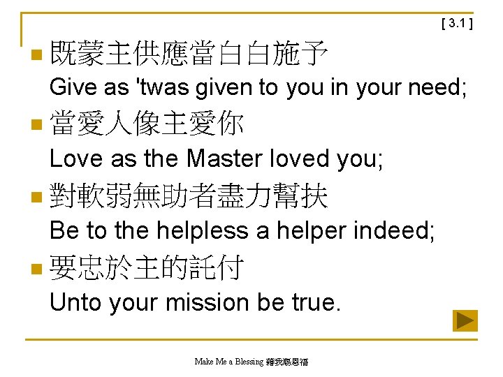 [ 3. 1 ] n 既蒙主供應當白白施予 Give as 'twas given to you in your