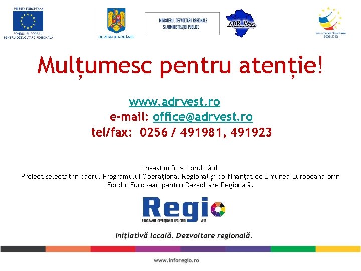 Mulțumesc pentru atenție! www. adrvest. ro e-mail: office@adrvest. ro tel/fax: 0256 / 491981, 491923