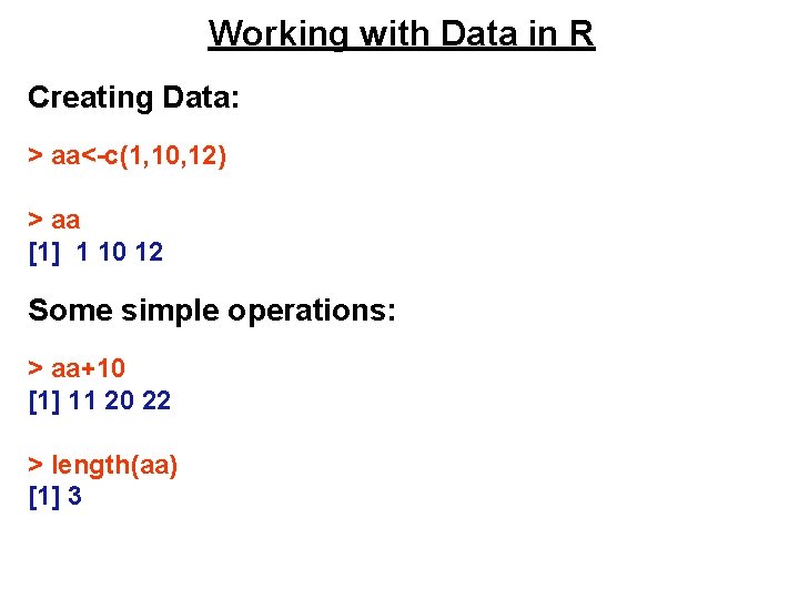 Working with Data in R Creating Data: > aa<-c(1, 10, 12) > aa [1]