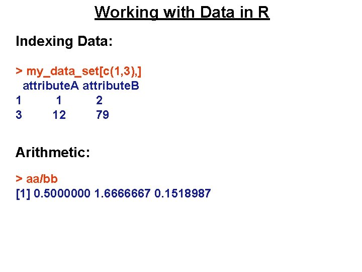 Working with Data in R Indexing Data: > my_data_set[c(1, 3), ] attribute. A attribute.