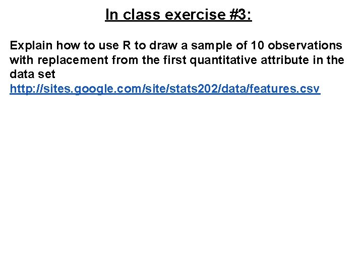 In class exercise #3: Explain how to use R to draw a sample of In class exercise #3: Explain how to use R to draw a sample of