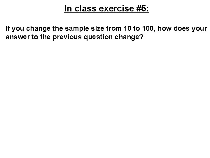 In class exercise #5: If you change the sample size from 10 to 100, In class exercise #5: If you change the sample size from 10 to 100,