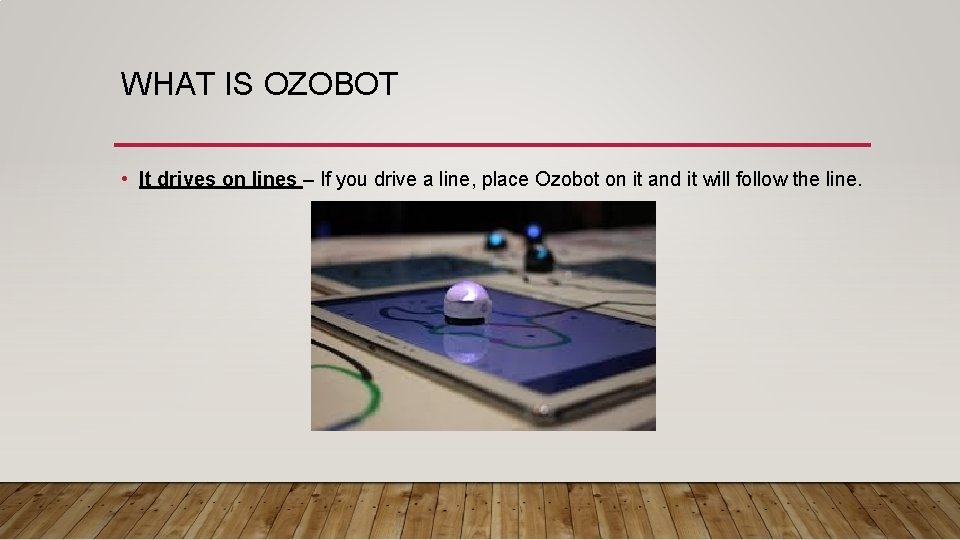WHAT IS OZOBOT • It drives on lines – If you drive a line,