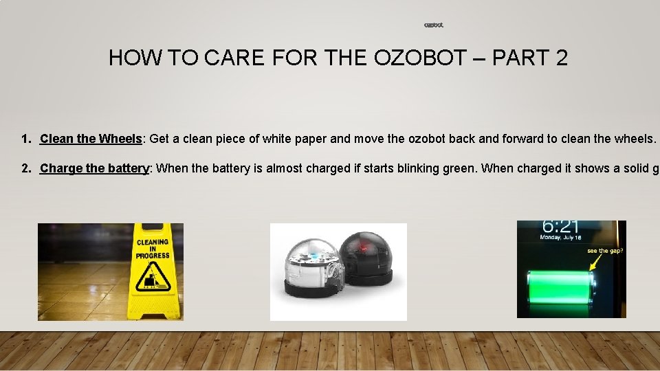 HOW TO CARE FOR THE OZOBOT – PART 2 1. Clean the Wheels: Get