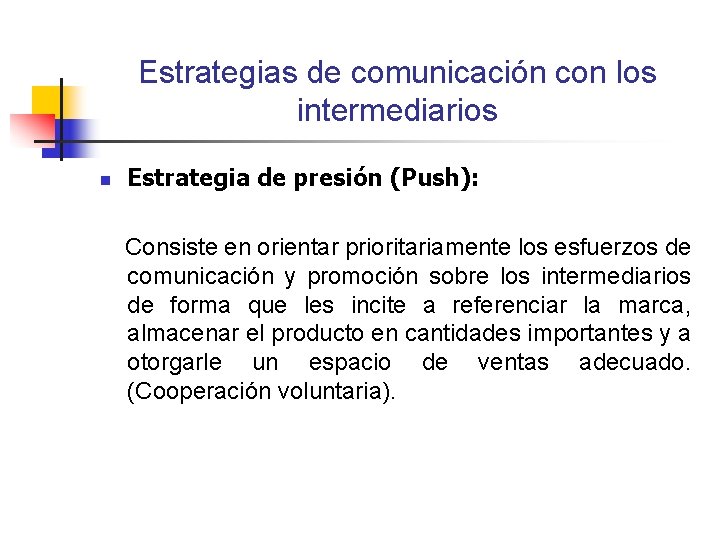 Estrategias de comunicación con los intermediarios n Estrategia de presión (Push): Consiste en orientar Estrategias de comunicación con los intermediarios n Estrategia de presión (Push): Consiste en orientar