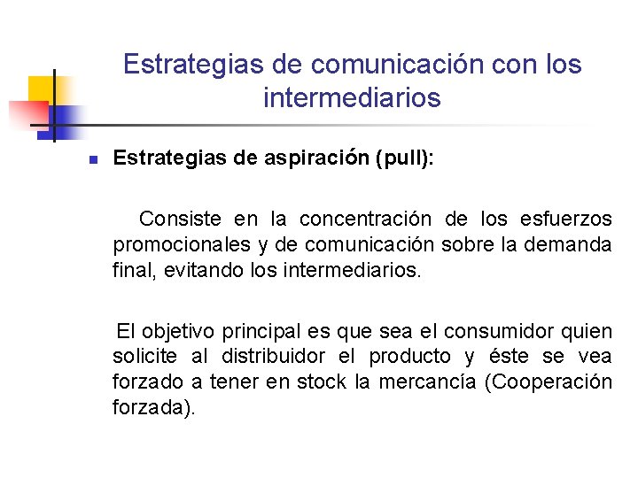 Estrategias de comunicación con los intermediarios n Estrategias de aspiración (pull): Consiste en la Estrategias de comunicación con los intermediarios n Estrategias de aspiración (pull): Consiste en la