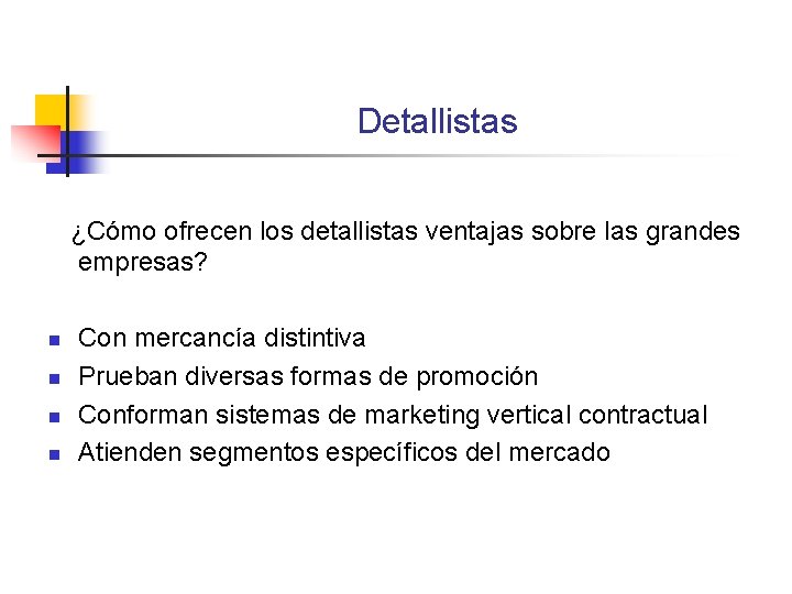 Detallistas ¿Cómo ofrecen los detallistas ventajas sobre las grandes empresas? n n Con mercancía Detallistas ¿Cómo ofrecen los detallistas ventajas sobre las grandes empresas? n n Con mercancía