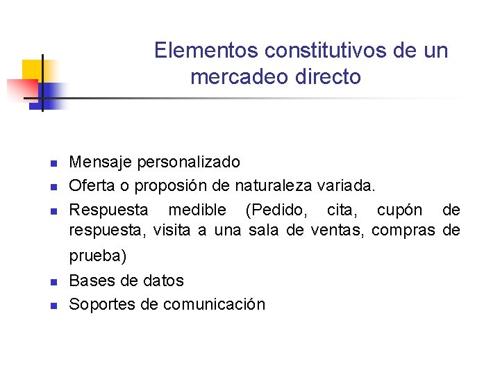 Elementos constitutivos de un mercadeo directo n n n Mensaje personalizado Oferta o proposión Elementos constitutivos de un mercadeo directo n n n Mensaje personalizado Oferta o proposión