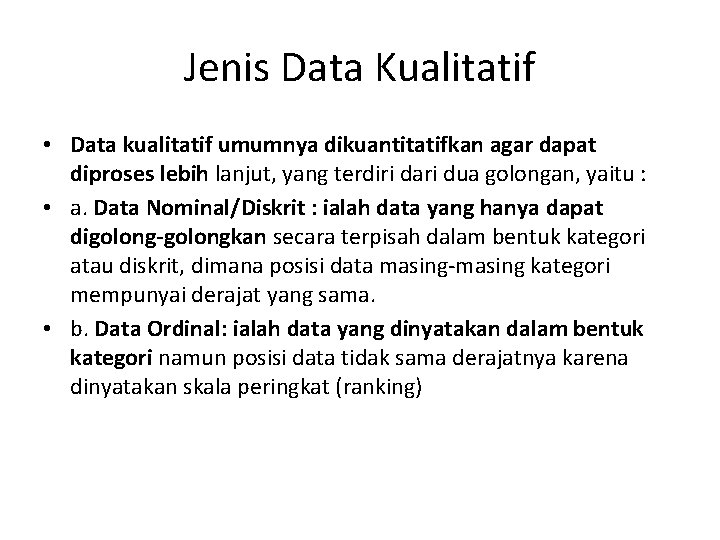 Jenis Data Kualitatif • Data kualitatif umumnya dikuantitatifkan agar dapat diproses lebih lanjut, yang