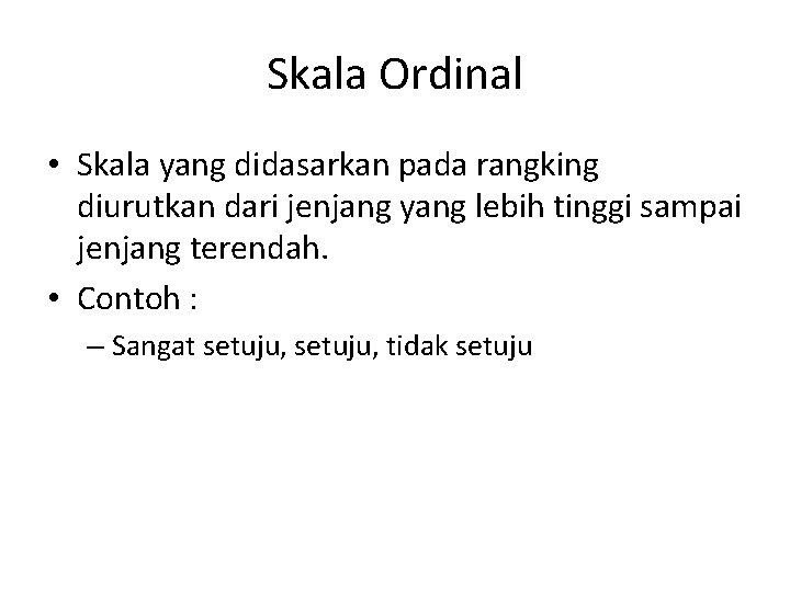 Skala Ordinal • Skala yang didasarkan pada rangking diurutkan dari jenjang yang lebih tinggi