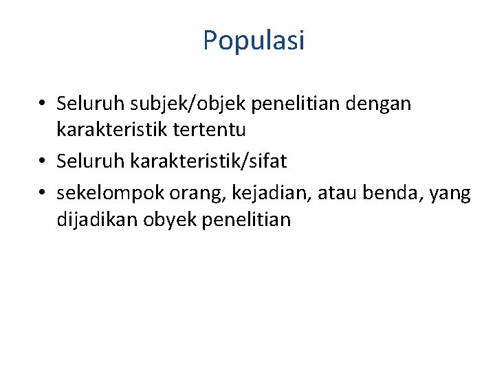 Populasi • Seluruh subjek/objek penelitian dengan karakteristik tertentu • Seluruh karakteristik/sifat • sekelompok orang,