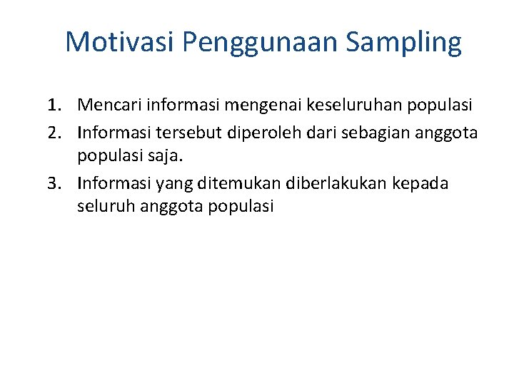 Motivasi Penggunaan Sampling 1. Mencari informasi mengenai keseluruhan populasi 2. Informasi tersebut diperoleh dari