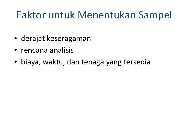 Faktor untuk Menentukan Sampel • derajat keseragaman • rencana analisis • biaya, waktu, dan