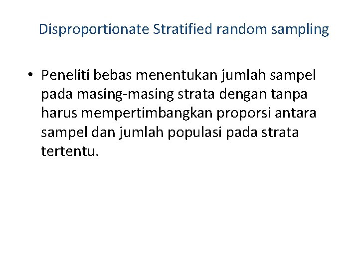 Disproportionate Stratified random sampling • Peneliti bebas menentukan jumlah sampel pada masing-masing strata dengan
